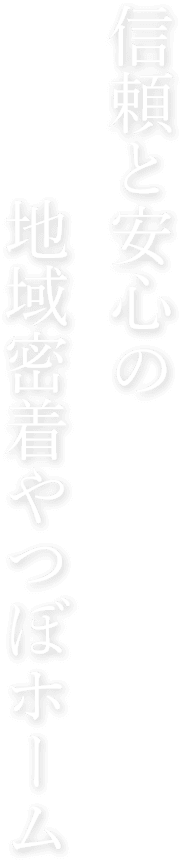 信頼と安心の地域密着やつぼホーム